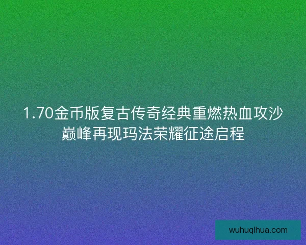 1.70金币版复古传奇经典重燃热血攻沙巅峰再现玛法荣耀征途启程 1.70金币版复古传奇经典重燃热血攻沙巅峰再现玛法荣耀征途启程