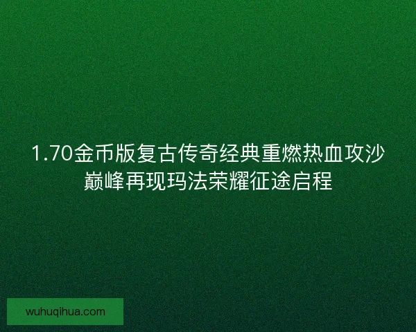 1.70金币版复古传奇经典重燃热血攻沙巅峰再现玛法荣耀征途启程